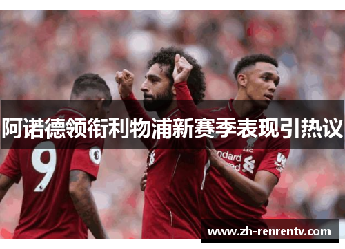 阿诺德领衔利物浦新赛季表现引热议
