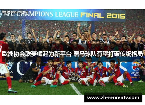 欧洲协会联赛崛起为新平台 黑马球队有望打破传统格局